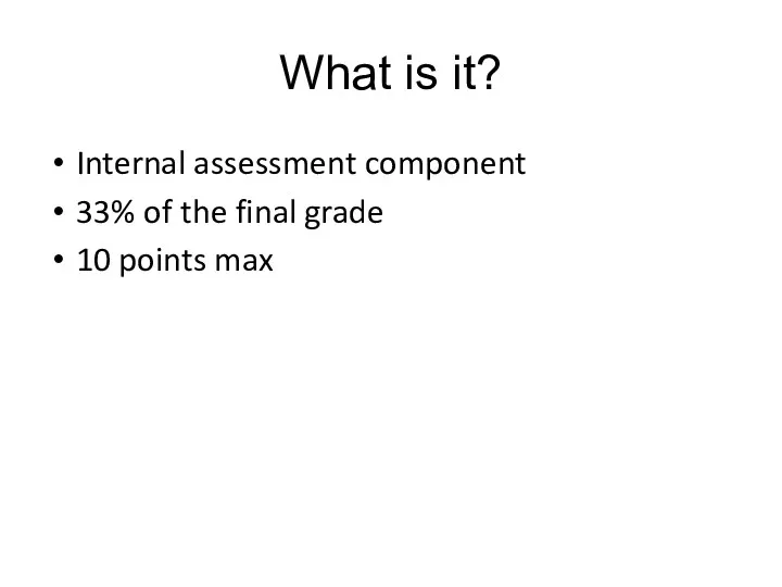 What is it? Internal assessment component 33% of the final grade 10 points max