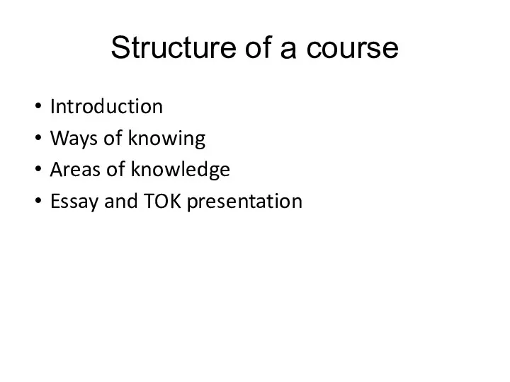 Structure of a course Introduction Ways of knowing Areas of knowledge Essay and TOK presentation