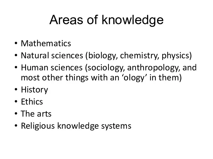 Areas of knowledge Mathematics Natural sciences (biology, chemistry, physics) Human sciences (sociology, anthropology,