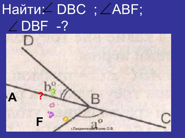 Найти: DBC ; ABF; DBF -? F A ? г.Лахденпохья Волик О.В.