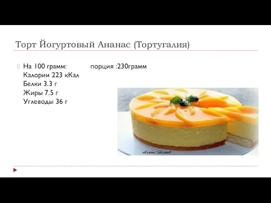 Торт Йогуртовый Ананас (Тортугалия) На 100 грамм: порция :230грамм Калории 223 кКал Белки