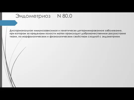 Эндометриоз N 80.0 Дисгормональное иммунозависимое и генетически детерминированное заболевание, при