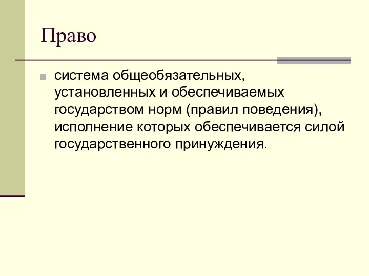 Право система общеобязательных, установленных и обеспечиваемых государством норм (правил поведения), исполнение которых обеспечивается силой государственного принуждения.