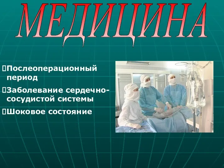 МЕДИЦИНА Послеоперационный период Заболевание сердечно- сосудистой системы Шоковое состояние