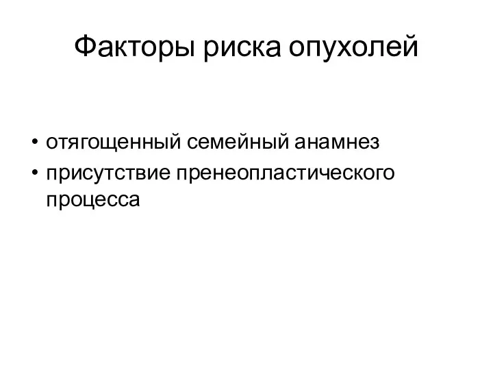 Факторы риска опухолей отягощенный семейный анамнез присутствие пренеопластического процесса