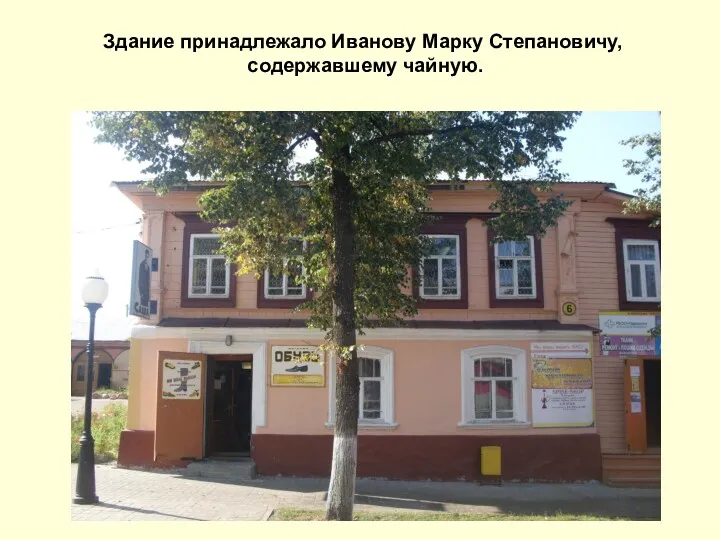 Здание принадлежало Иванову Марку Степановичу, содержавшему чайную.