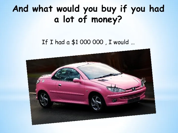 And what would you buy if you had a lot