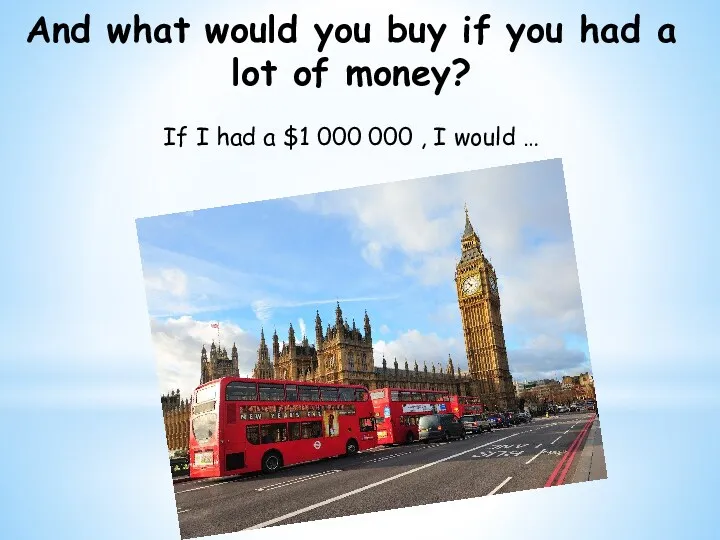 And what would you buy if you had a lot