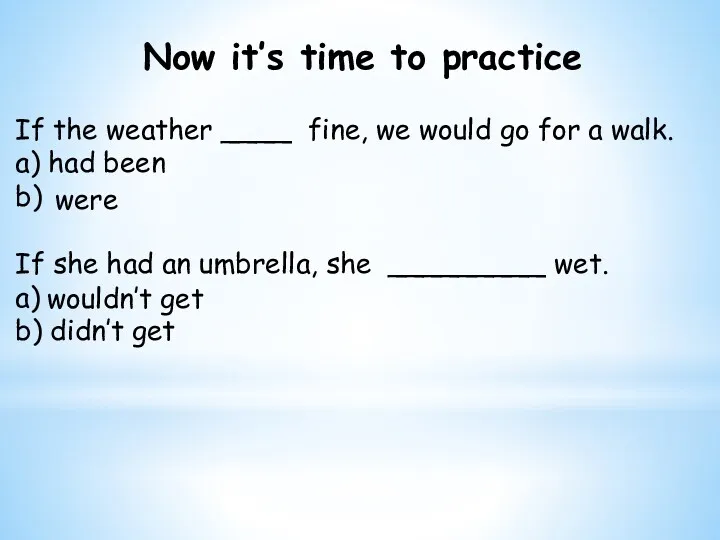 Now it’s time to practice If the weather ____ fine,