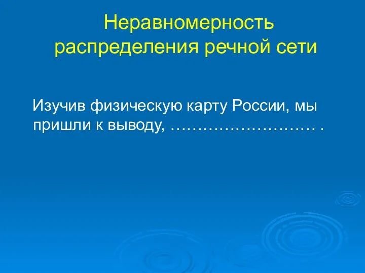 Неравномерность распределения речной сети Изучив физическую карту России, мы пришли к выводу, ……………………… .