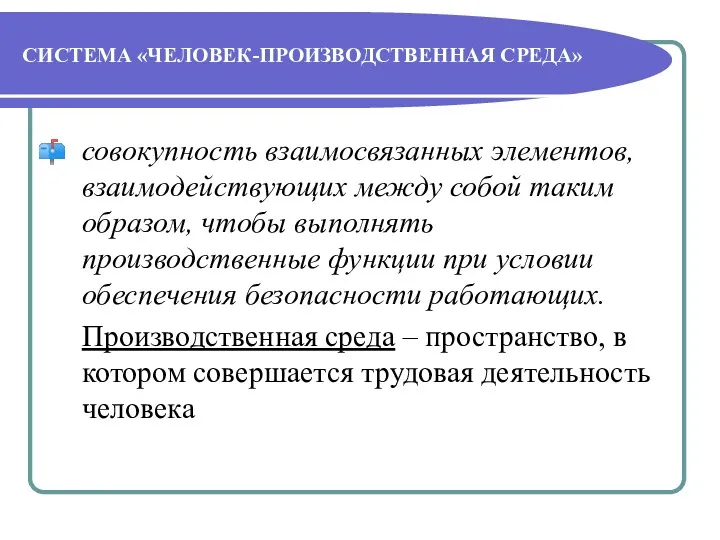 СИСТЕМА «ЧЕЛОВЕК-ПРОИЗВОДСТВЕННАЯ СРЕДА» совокупность взаимосвязанных элементов, взаимодействующих между собой таким