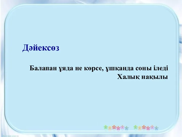 Дәйексөз Балапан ұяда не көрсе, ұшқанда соны іледі Халық нақылы