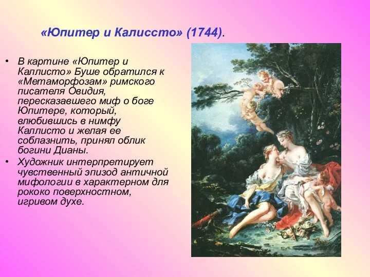 В картине «Юпитер и Каллисто» Буше обратился к «Метаморфозам» римского писателя Овидия, пересказавшего