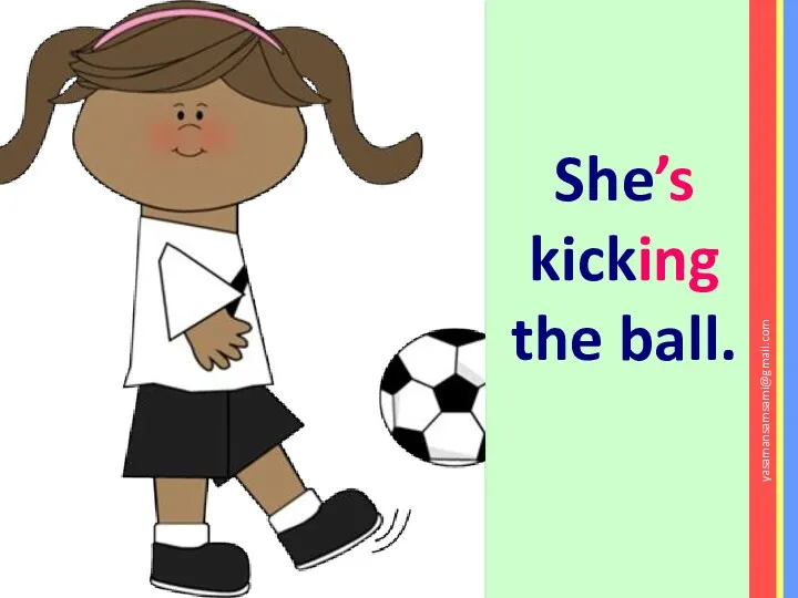 She’s kicking the ball. yasamansamsami@gmail.com