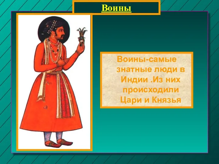 Воины Воины-самые знатные люди в Индии .Из них происходили Цари и Князья