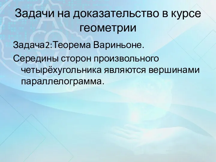 Задачи на доказательство в курсе геометрии Задача2:Теорема Вариньоне. Середины сторон произвольного четырёхугольника являются вершинами параллелограмма.