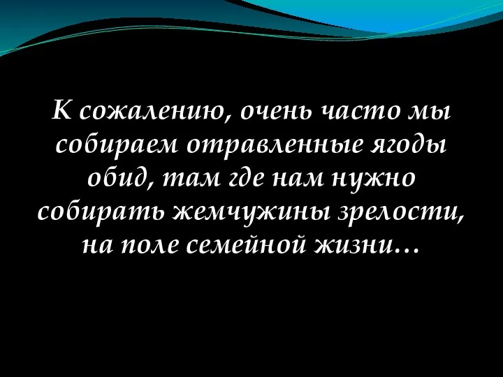 К сожалению, очень часто мы собираем отравленные ягоды обид, там