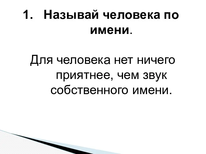 Называй человека по имени. Для человека нет ничего приятнее, чем звук собственного имени.