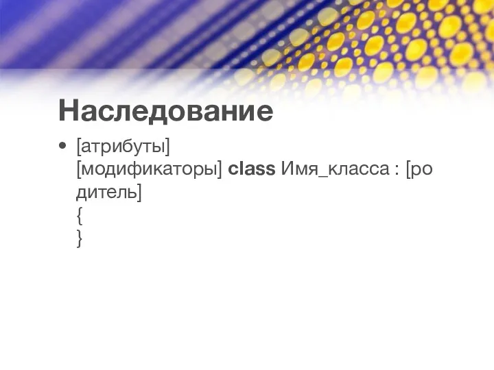 Наследование [атрибуты] [модификаторы] class Имя_класса : [родитель] { }