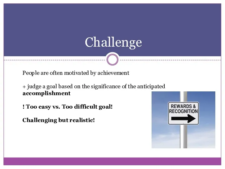 Challenge People are often motivated by achievement + judge a