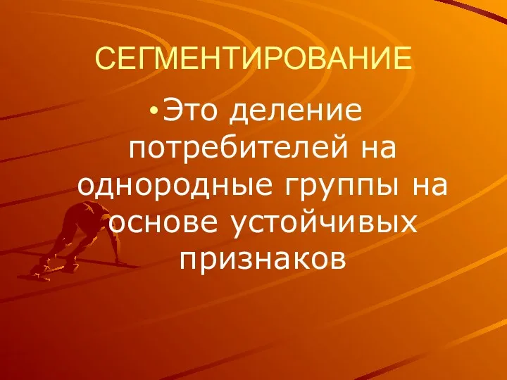 СЕГМЕНТИРОВАНИЕ Это деление потребителей на однородные группы на основе устойчивых признаков