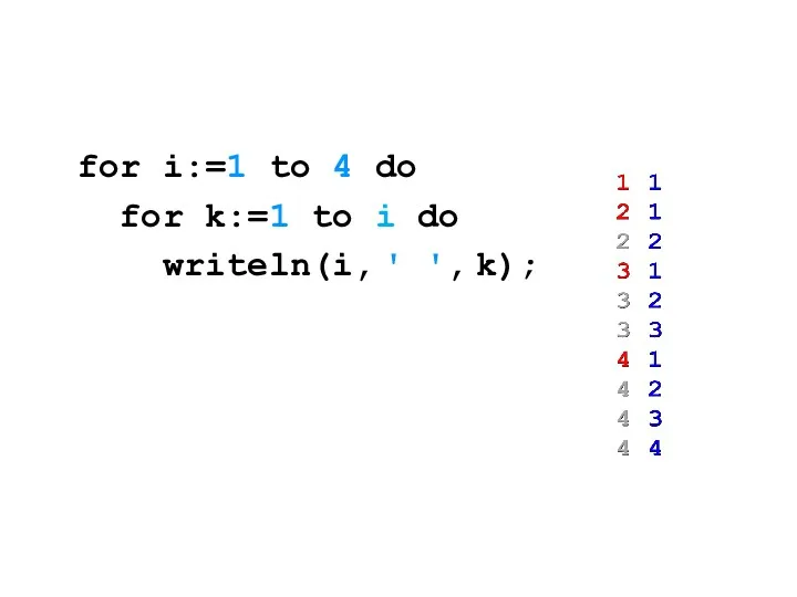 for i:=1 to 4 do for k:=1 to i do writeln(i, ' ', k);
