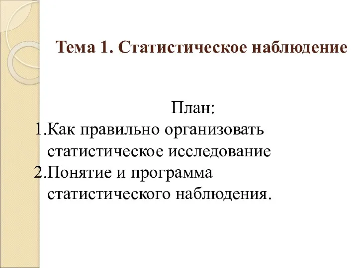 План: Как правильно организовать статистическое исследование Понятие и программа статистического наблюдения. Тема 1. Статистическое наблюдение