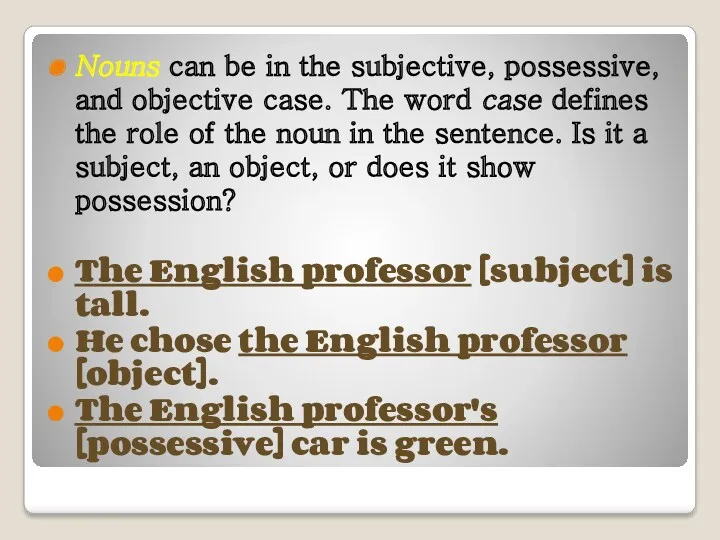 Nouns can be in the subjective, possessive, and objective case.