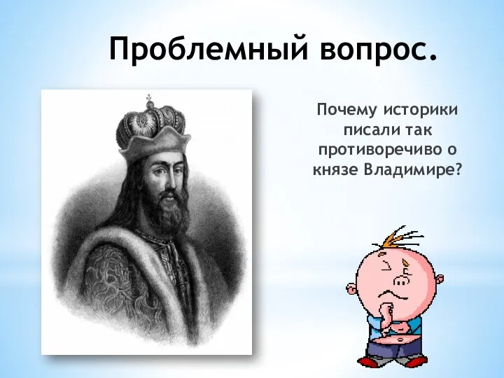 Проблемный вопрос. Почему историки писали так противоречиво о князе Владимире?