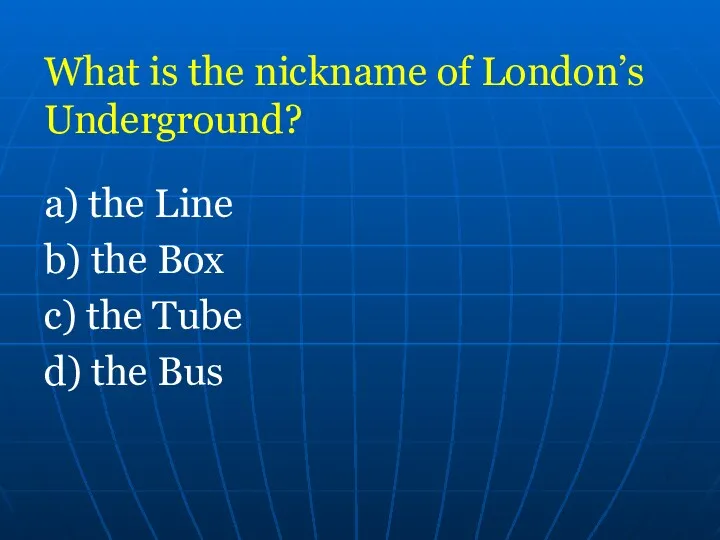 What is the nickname of London’s Underground? a) the Line