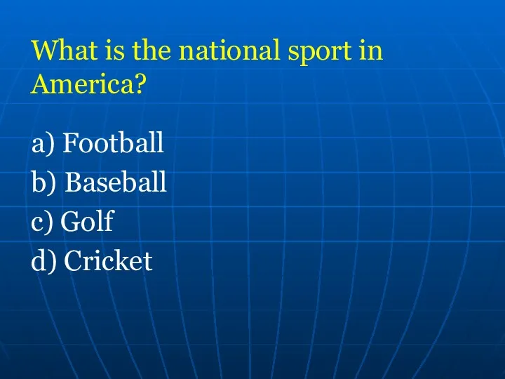 What is the national sport in America? a) Football b) Baseball c) Golf d) Cricket