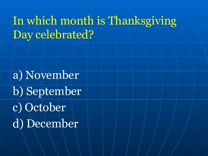 In which month is Thanksgiving Day celebrated? a) November b) September c) October d) December