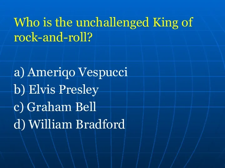 Who is the unchallenged King of rock-and-roll? a) Ameriqo Vespucci