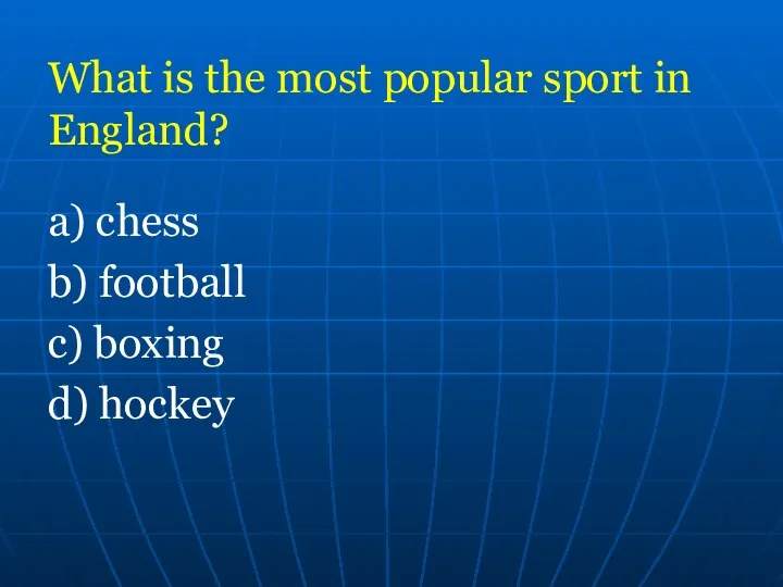 What is the most popular sport in England? a) chess b) football c) boxing d) hockey