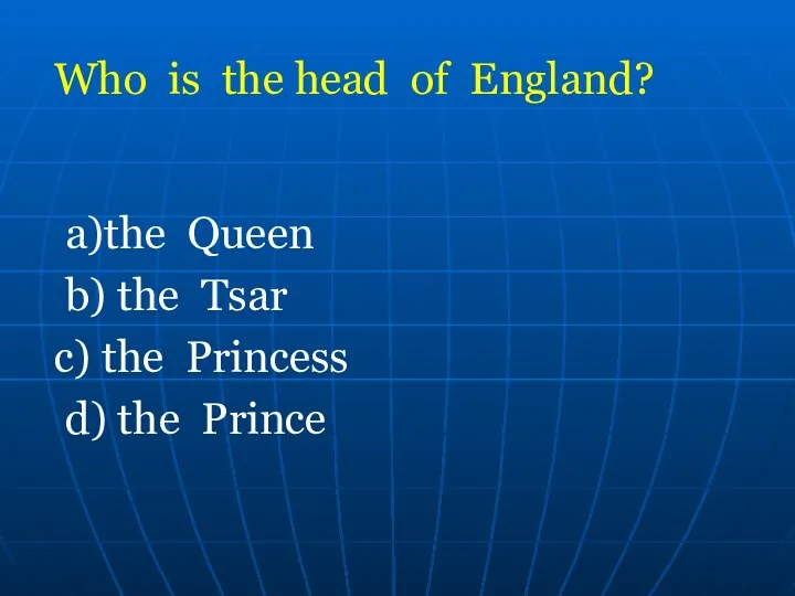 Who is the head of England? а)the Queen b) the