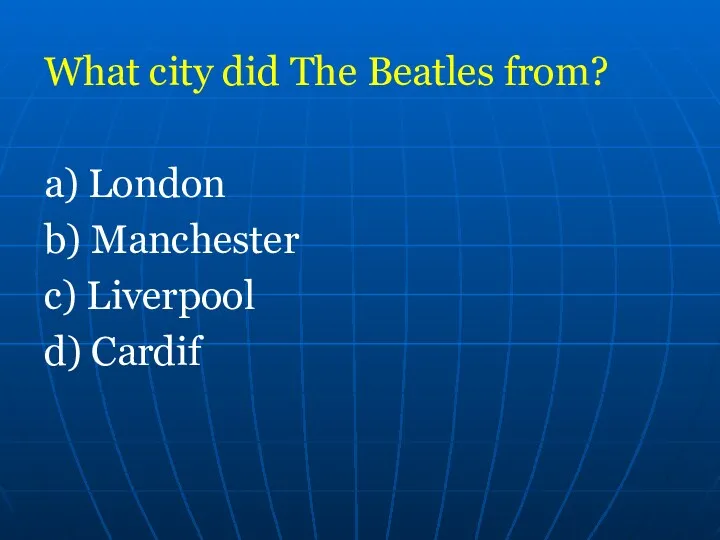 What city did The Beatles from? a) London b) Manchester c) Liverpool d) Cardif