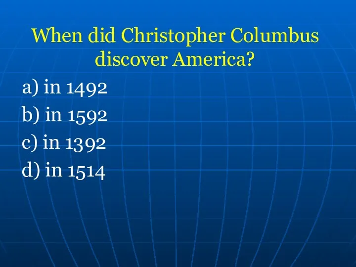 When did Christopher Columbus discover America? a) in 1492 b)