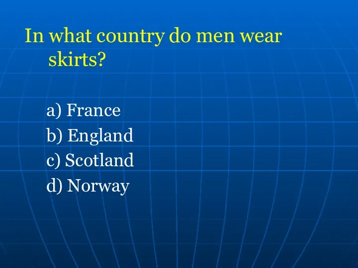 In what country do men wear skirts? a) France b) England c) Scotland d) Norway