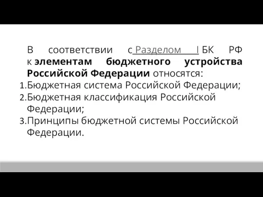 В соответствии с Разделом I БК РФ к элементам бюджетного устройства Российской Федерации