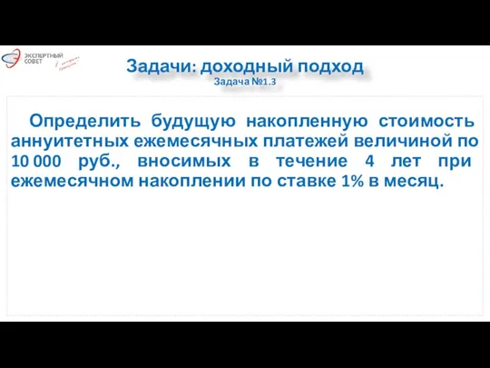 Задачи: доходный подход Задача №1.3 Определить будущую накопленную стоимость аннуитетных