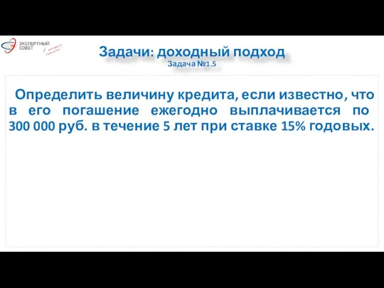 Задачи: доходный подход Задача №1.5 Определить величину кредита, если известно,