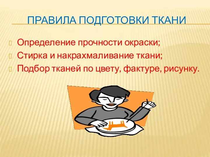 ПРАВИЛА ПОДГОТОВКИ ТКАНИ Определение прочности окраски; Стирка и накрахмаливание ткани; Подбор тканей по цвету, фактуре, рисунку.