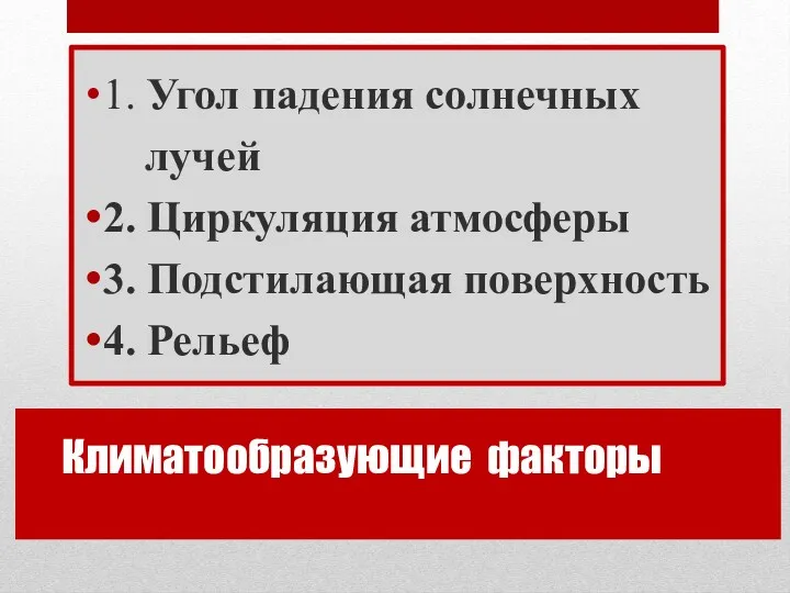 Климатообразующие факторы 1. Угол падения солнечных лучей 2. Циркуляция атмосферы 3. Подстилающая поверхность 4. Рельеф