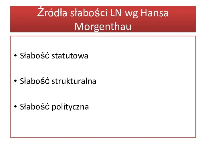 Źródła słabości LN wg Hansa Morgenthau Słabość statutowa Słabość strukturalna Słabość polityczna