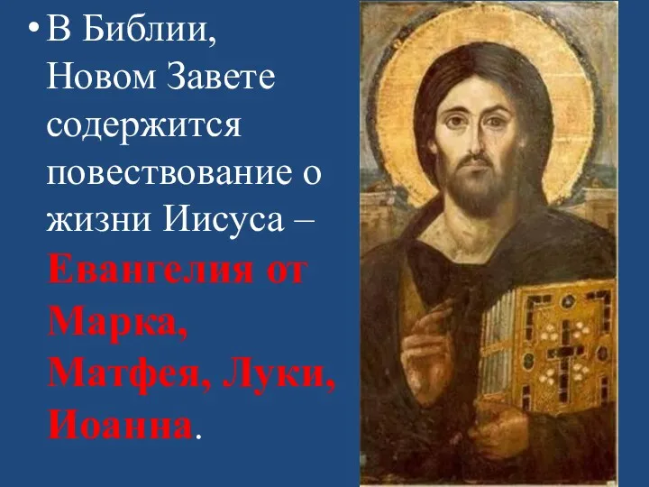 В Библии, Новом Завете содержится повествование о жизни Иисуса – Евангелия от Марка, Матфея, Луки, Иоанна.