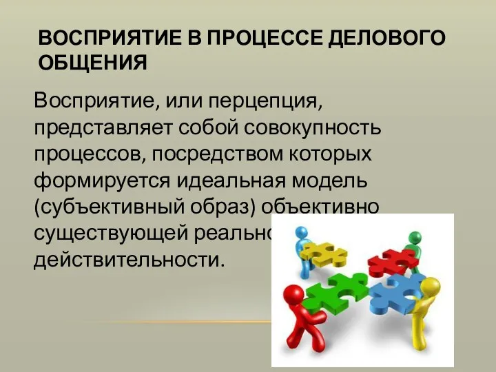 ВОСПРИЯТИЕ В ПРОЦЕССЕ ДЕЛОВОГО ОБЩЕНИЯ Восприятие, или перцепция, представляет собой