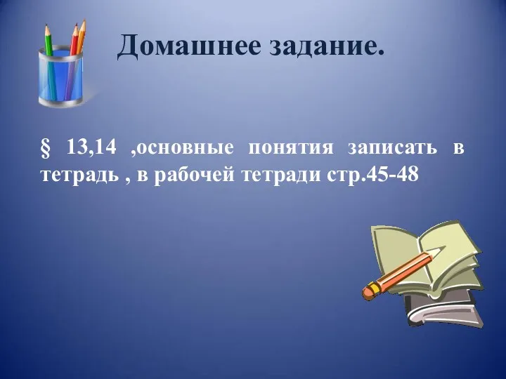 Домашнее задание. § 13,14 ,основные понятия записать в тетрадь , в рабочей тетради стр.45-48