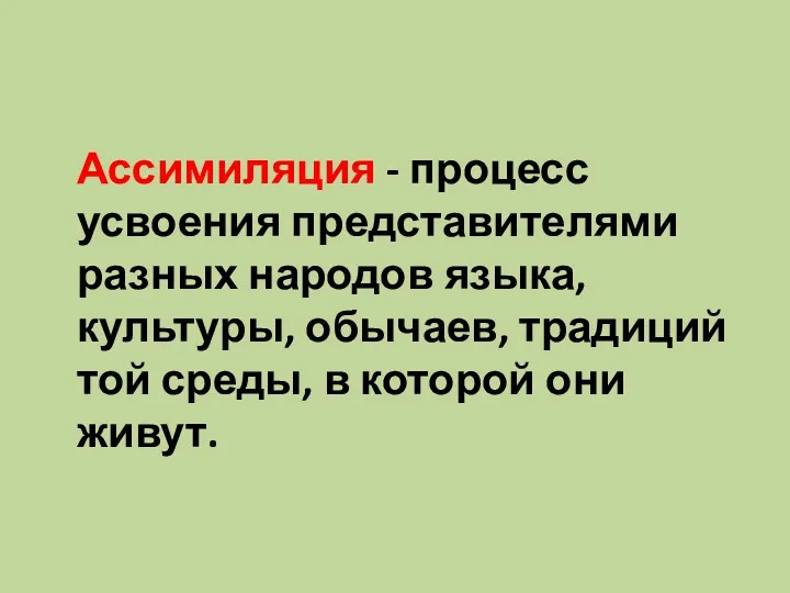 Ассимиляция - процесс усвоения представителями разных народов языка, культуры, обычаев,