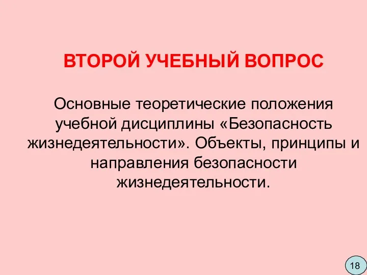 ВТОРОЙ УЧЕБНЫЙ ВОПРОС Основные теоретические положения учебной дисциплины «Безопасность жизнедеятельности». Объекты, принципы и направления безопасности жизнедеятельности.