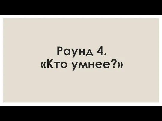 Раунд 4. «Кто умнее?»